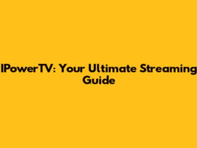 IPowerTV: Your Ultimate Streaming Guide