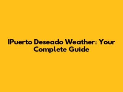 IPuerto Deseado Weather: Your Complete Guide