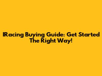 IRacing Buying Guide: Get Started The Right Way!