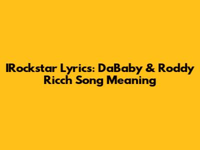 IRockstar Lyrics: DaBaby & Roddy Ricch Song Meaning