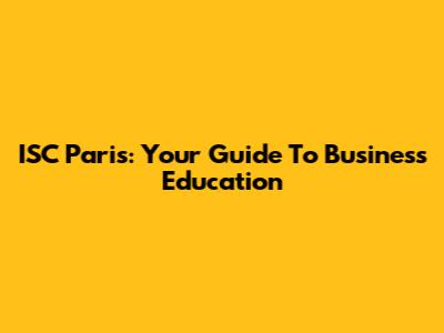 ISC Paris: Your Guide To Business Education