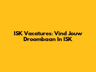 ISK Vacatures: Vind Jouw Droombaan In ISK