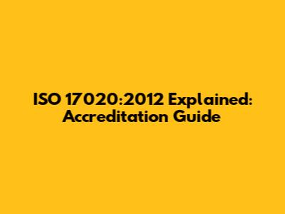 ISO 17020:2012 Explained: Accreditation Guide