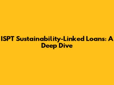 ISPT Sustainability-Linked Loans: A Deep Dive