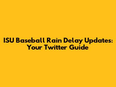 ISU Baseball Rain Delay Updates: Your Twitter Guide