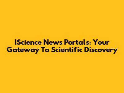 IScience News Portals: Your Gateway To Scientific Discovery