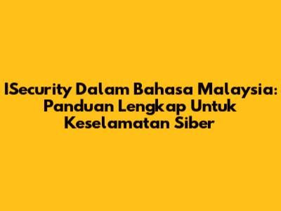 ISecurity Dalam Bahasa Malaysia: Panduan Lengkap Untuk Keselamatan Siber