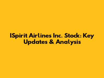 ISpirit Airlines Inc. Stock: Key Updates & Analysis