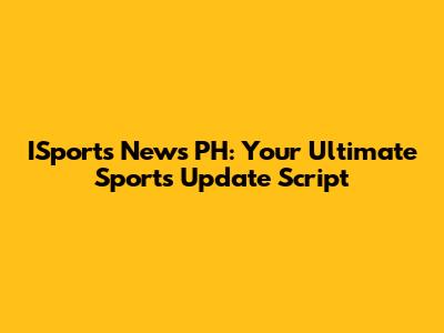 ISports News PH: Your Ultimate Sports Update Script