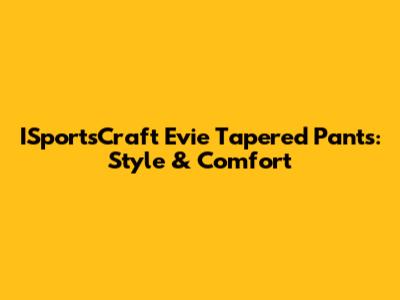 ISportsCraft Evie Tapered Pants: Style & Comfort