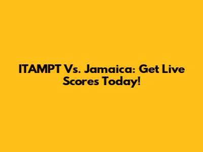 ITAMPT Vs. Jamaica: Get Live Scores Today!