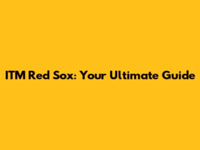 ITM Red Sox: Your Ultimate Guide