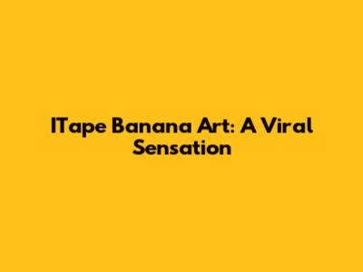 ITape Banana Art: A Viral Sensation