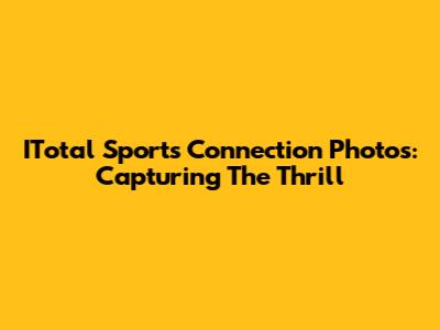ITotal Sports Connection Photos: Capturing The Thrill