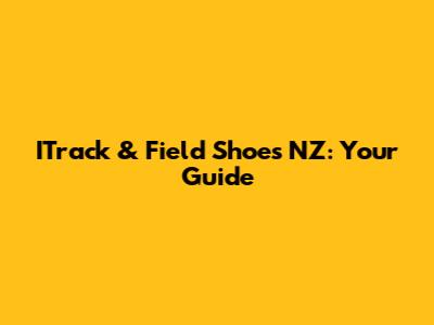 ITrack & Field Shoes NZ: Your Guide