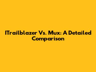 ITrailblazer Vs. Mux: A Detailed Comparison