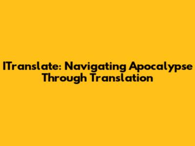 ITranslate: Navigating Apocalypse Through Translation