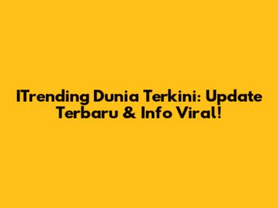 ITrending Dunia Terkini: Update Terbaru & Info Viral!