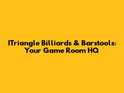 ITriangle Billiards & Barstools: Your Game Room HQ
