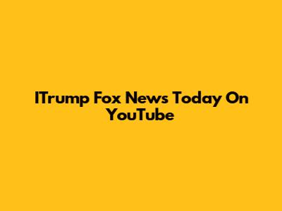 ITrump Fox News Today On YouTube