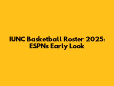 IUNC Basketball Roster 2025: ESPN's Early Look
