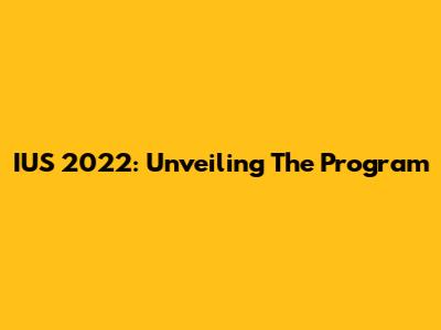 IUS 2022: Unveiling The Program