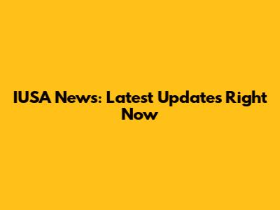 IUSA News: Latest Updates Right Now