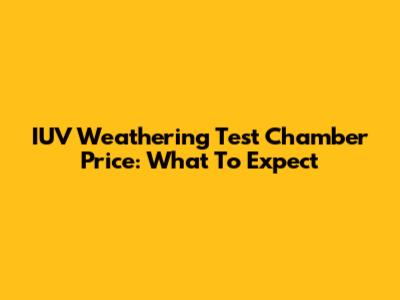 IUV Weathering Test Chamber Price: What To Expect