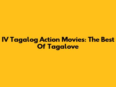 IV Tagalog Action Movies: The Best Of Tagalove