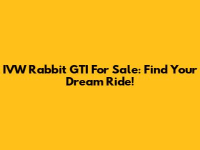 IVW Rabbit GTI For Sale: Find Your Dream Ride!