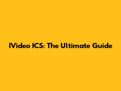 IVideo ICS: The Ultimate Guide
