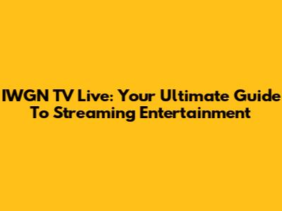 IWGN TV Live: Your Ultimate Guide To Streaming Entertainment