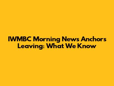 IWMBC Morning News Anchors Leaving: What We Know