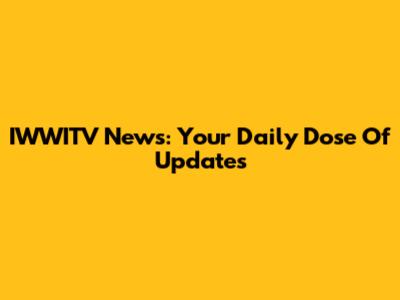 IWWITV News: Your Daily Dose Of Updates