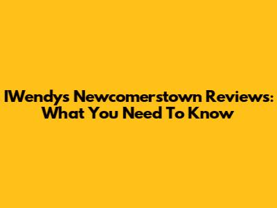 IWendy's Newcomerstown Reviews: What You Need To Know