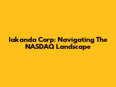 Iakanda Corp: Navigating The NASDAQ Landscape