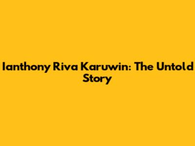 Ianthony Riva Karuwin: The Untold Story