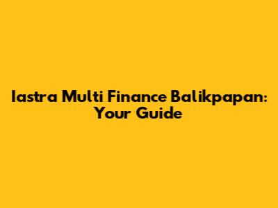 Iastra Multi Finance Balikpapan: Your Guide