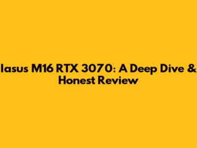 Iasus M16 RTX 3070: A Deep Dive & Honest Review