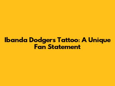 Ibanda Dodgers Tattoo: A Unique Fan Statement