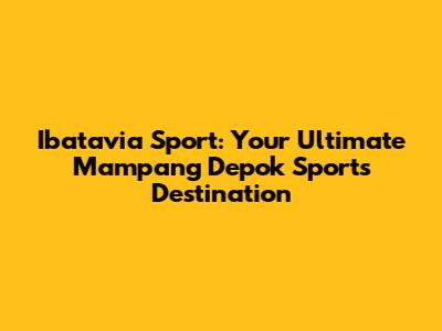 Ibatavia Sport: Your Ultimate Mampang Depok Sports Destination