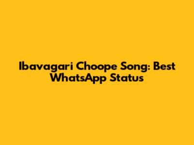 Ibavagari Choope Song: Best WhatsApp Status