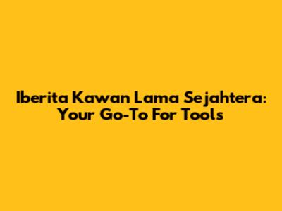 Iberita Kawan Lama Sejahtera: Your Go-To For Tools