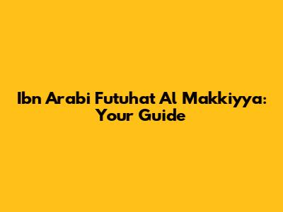 Ibn Arabi Futuhat Al Makkiyya: Your Guide