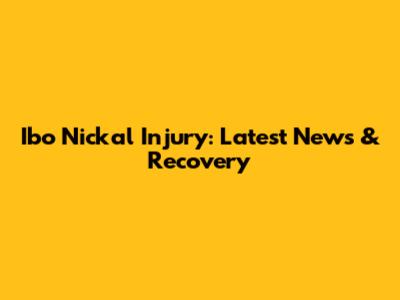 Ibo Nickal Injury: Latest News & Recovery