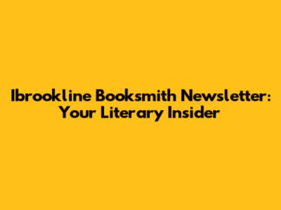 Ibrookline Booksmith Newsletter: Your Literary Insider
