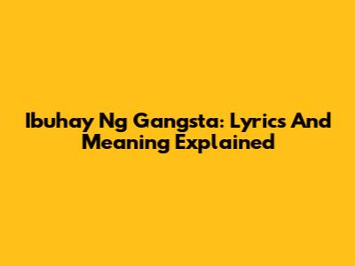 Ibuhay Ng Gangsta: Lyrics And Meaning Explained