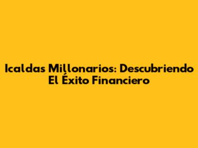 Icaldas Millonarios: Descubriendo El Éxito Financiero