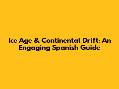Ice Age & Continental Drift: An Engaging Spanish Guide