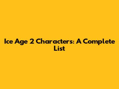 Ice Age 2 Characters: A Complete List